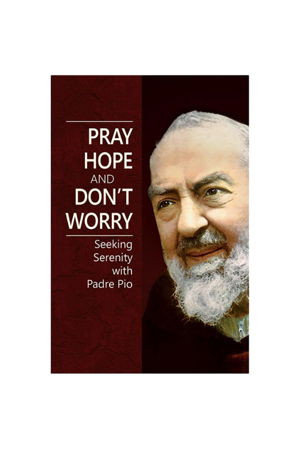 Pray, Hope, and Don't Worry - Seeking Serenity with Padre Pio