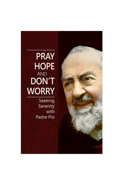Pray, Hope, and Don't Worry - Seeking Serenity with Padre Pio